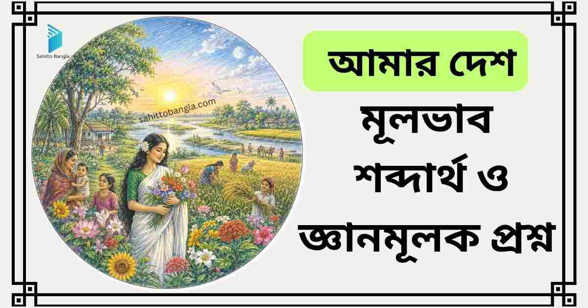 আমার দেশ কবিতা: মূল বিষয়, শব্দার্থ ও জ্ঞানমূলক প্রশ্ন উত্তর