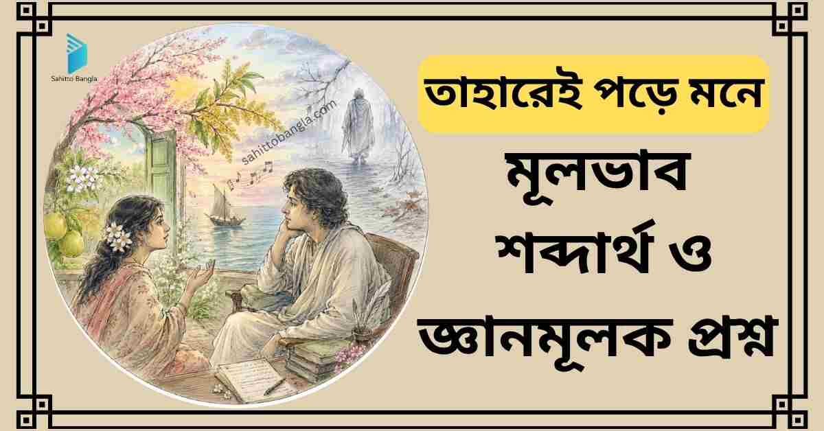 তাহারেই পড়ে মনে কবিতা: মূল কথা, গুরুত্বপূর্ণ শব্দার্থ ও জ্ঞানমূলক প্রশ্ন উত্তর