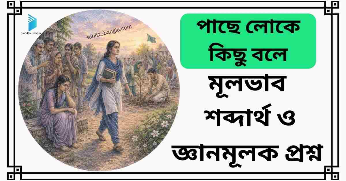 পাছে লোকে কিছু বলে কবিতা: সারমর্ম, শব্দার্থ ও জ্ঞানমূলক প্রশ্ন উত্তর