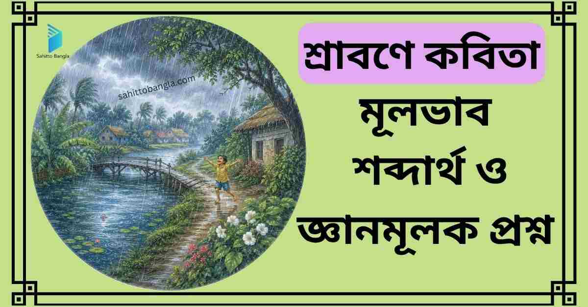 শ্রাবণে কবিতা: মূল বিষয়, শব্দার্থ ও জ্ঞানমূলক প্রশ্ন উত্তর
